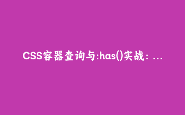 CSS容器查询与:has()实战:告别@media重写商品卡片组件
