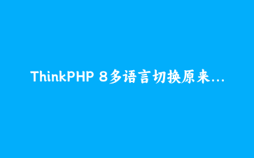 ThinkPHP 8多语言切换原来是这么用的，给项目加上国际化支持