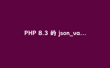 PHP 8.3 的 json_validate 和类型化类常量，帮我删了一堆代码