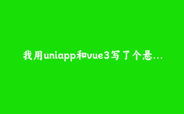 我用uniapp和vue3写了个悬浮球组件，真机跑完我懂了这5件事
