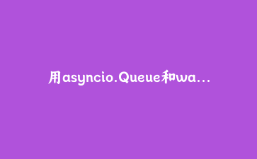 用asyncio.Queue和watchdog在Python里搭一个永不阻塞的文件监控协程管道