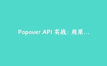 Popover API 实战:用原生 HTML 做出不靠 z-index 的下拉菜单与提示气泡