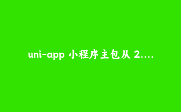 uni-app 小程序主包从 2.3M 降到 1.1M：一次真实的分包瘦身记录