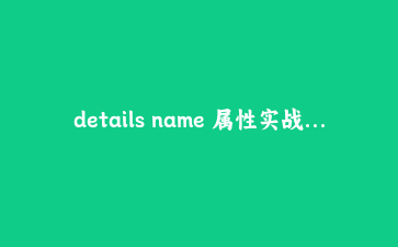 details name 属性实战：原生 HTML 手风琴，不用 JS 也能一次只展开一个