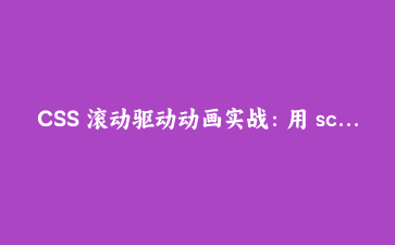 CSS 滚动驱动动画实战:用 scroll() 和 view() 做阅读进度条、入场渐显与目录高亮
