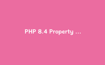 PHP 8.4 Property Hooks 实战：重构多租户配置中心，顺带踩了 4 个坑