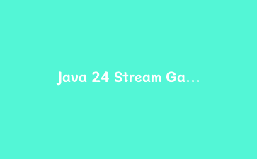 Java 24 Stream Gatherers 实战：连续去重、区间提取与并发映射的完整写法