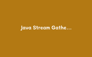 Java Stream Gatherers 实战：滑动窗口、按 key 去重与会话切分怎么写