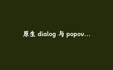 原生 dialog 与 popover 实战:从删除确认到撤销提示的 HTML 弹层方案