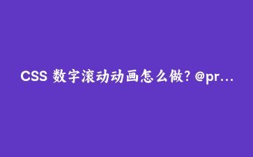 CSS 数字滚动动画怎么做?@property 配合滚动驱动动画完整实战