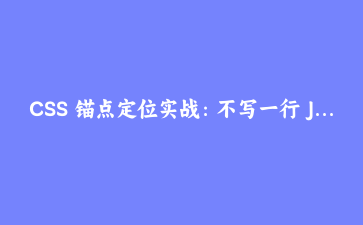 CSS 锚点定位实战：不写一行 JS，做出会自己躲开屏幕边缘的浮层
