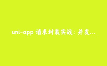 uni-app 请求封装实战:并发 401 下的 token 无感刷新