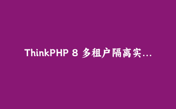 ThinkPHP 8 多租户隔离实战：全局作用域 + 中间件落地 SaaS 数据安全