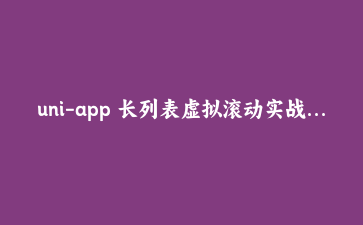 uni-app 长列表虚拟滚动实战:干掉小程序 setData 的卡顿