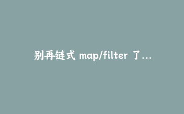 别再链式 map/filter 了：Iterator Helpers 处理百万行数据的正确姿势