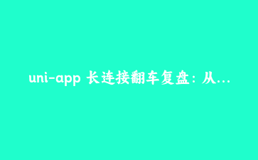 uni-app 长连接翻车复盘：从页面里到处 connectSocket 到单例管理器
