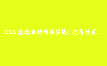 CSS 滚动驱动动画实战:把落地页的六个滚动监听器全部删掉