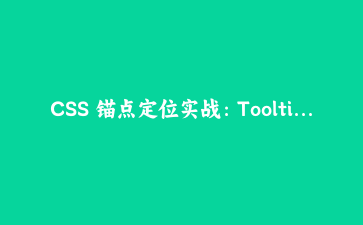 CSS 锚点定位实战：Tooltip 与下拉菜单的浮层跟随、边缘翻转全流程