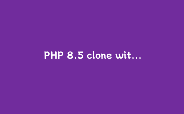 PHP 8.5 clone with 实战：用不可变配置对象替代满屏 setter