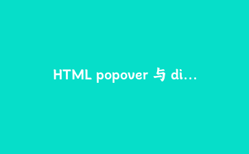 HTML popover 与 dialog 实战：不写 JS 做一个完整的交互弹层