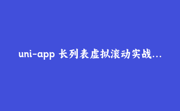 uni-app 长列表虚拟滚动实战:从三千条聊天记录的卡顿讲起