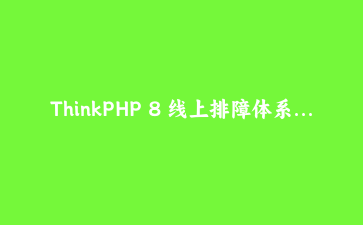 ThinkPHP 8 线上排障体系：TraceId 贯穿、异常分级与日志切分的完整落地