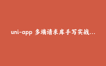 uni-app 多端请求库手写实战：Token 刷新并发、请求取消、断网重试一次搞定