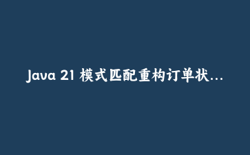 Java 21 模式匹配重构订单状态机：sealed 家族设计、switch 穷举与序列化坑