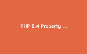 PHP 8.4 Property Hooks 落地：订单价格模型重构与六个坑点复盘