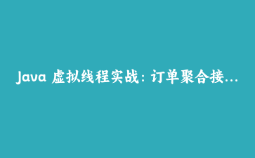 Java 虚拟线程实战：订单聚合接口的超时、限流与降级写法